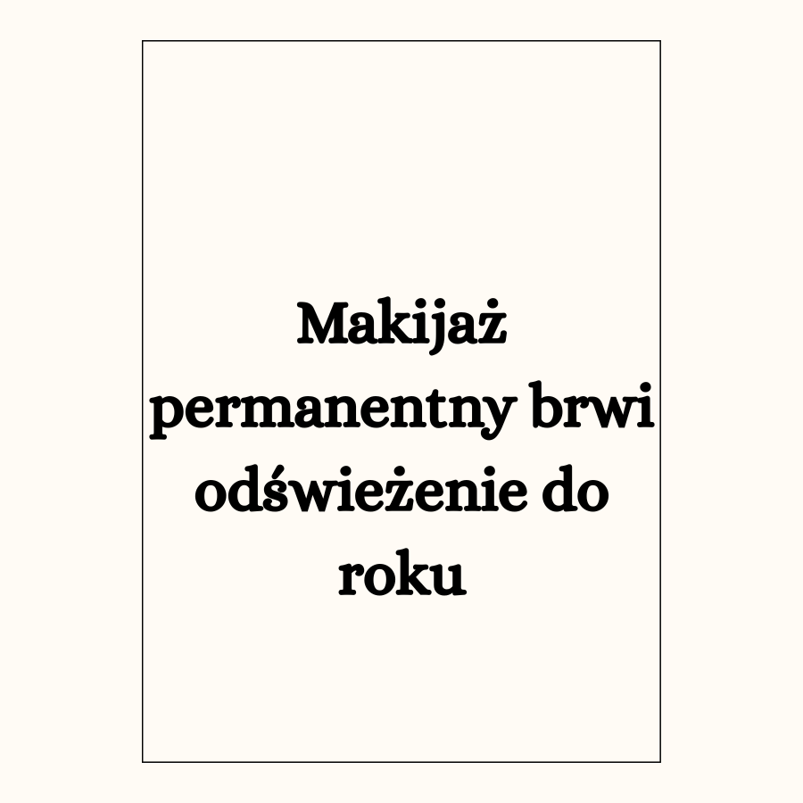 Makijaż permanentny brwi odświeżenie do roku