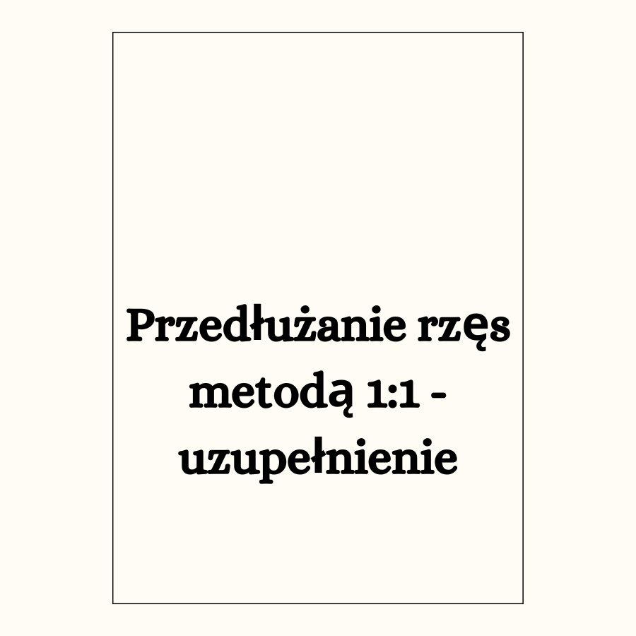 Przedłużanie rzęs metodą 1:1 - uzupełnienie